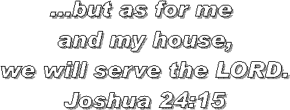 ...but as for me 
and my house,
we will serve the LORD.
Joshua 24:15